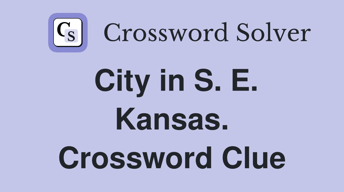 City in S. E. Kansas. Crossword Clue Answers Crossword Solver